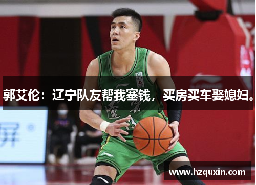 郭艾伦：辽宁队友帮我塞钱，买房买车娶媳妇。