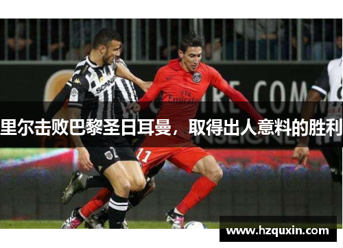 里尔击败巴黎圣日耳曼，取得出人意料的胜利