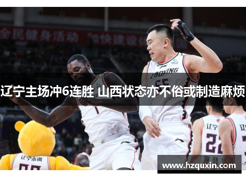 辽宁主场冲6连胜 山西状态亦不俗或制造麻烦